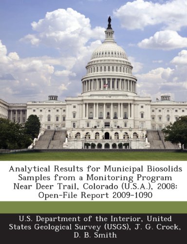 Analytical Results for Municipal Biosolids Samples from a Monitoring Program Near Deer Trail, Colorado (U.S.A.), 2008: Open-File Report 2009-1090 (9781288672516) by Crock, J. G.; Smith, D. B.