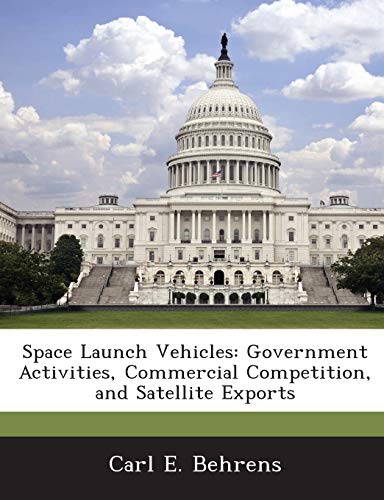 Stock image for Space Launch Vehicles: Government Activities, Commercial Competition, and Satellite Exports [Soft Cover ] for sale by booksXpress