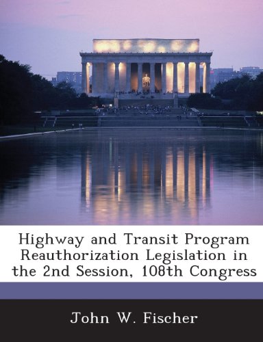 Highway and Transit Program Reauthorization Legislation in the 2nd Session, 108th Congress (9781288676804) by Fischer, John W.