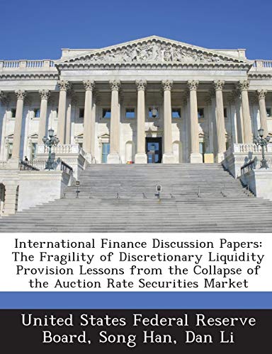 Imagen de archivo de International Finance Discussion Papers: The Fragility of Discretionary Liquidity Provision Lessons from the Collapse of the Auction Rate Securities Market a la venta por Lucky's Textbooks