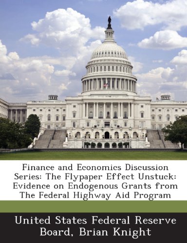 Finance and Economics Discussion Series: The Flypaper Effect Unstuck: Evidence on Endogenous Grants from The Federal Highway Aid Program (9781288716715) by Knight, Brian