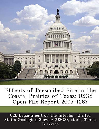 Effects of Prescribed Fire in the Coastal Prairies of Texas: Usgs Open-File Report 2005-1287 (9781288723843) by Grace, James B