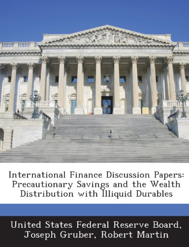 International Finance Discussion Papers: Precautionary Savings and the Wealth Distribution with Illiquid Durables (9781288729029) by Gruber, Joseph; Martin, Robert