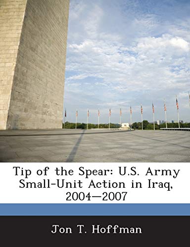 Tip of the Spear: U.S. Army Small-Unit Action in Iraq, 2004-2007 (9781288744091) by Hoffman Lt. Col. USMC Reserve, Jon T