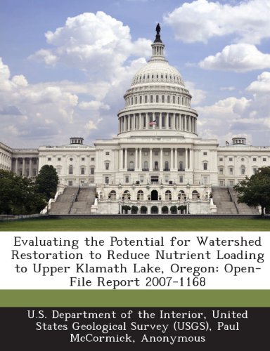 Evaluating the Potential for Watershed Restoration to Reduce Nutrient Loading to Upper Klamath Lake, Oregon: Open-File Report 2007-1168 (9781288745074) by McCormick, Paul; Campbell, Sharon G.