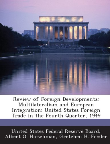 Review of Foreign Developments: Multilateralism and European Integration; United States Foreign Trade in the Fourth Quarter, 1949 (9781288751327) by Hirschman, Albert O.; Fowler, Gretchen H.