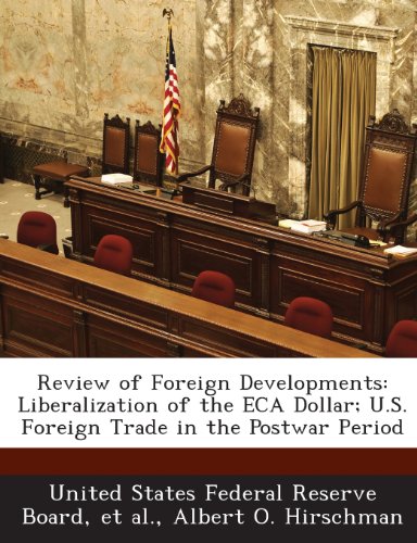 Review of Foreign Developments: Liberalization of the ECA Dollar; U.S. Foreign Trade in the Postwar Period (9781288751518) by Hirschman, Albert O.