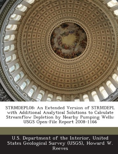 STRMDEPL08: An Extended Version of STRMDEPL with Additional Analytical Solutions to Calculate Streamflow Depletion by Nearby Pumping Wells: USGS Open-File Report 2008-1166 (9781288755912) by Reeves, Howard W.