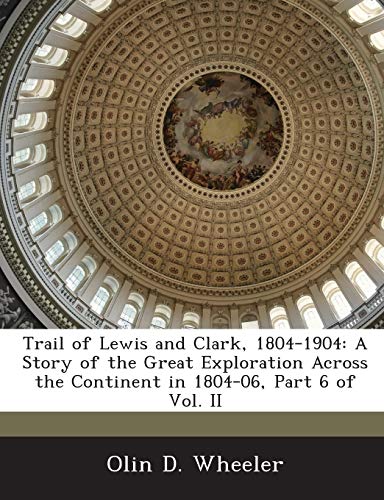 Stock image for Trail of Lewis and Clark, 1804-1904: A Story of the Great Exploration Across the Continent in 1804-06, Part 6 of Vol. II for sale by Lucky's Textbooks