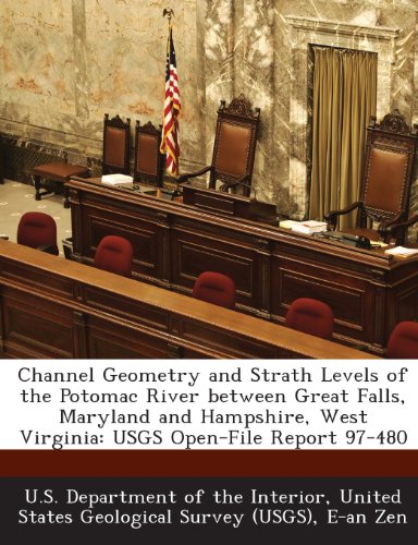 Channel Geometry and Strath Levels of the Potomac River between Great Falls, Maryland and Hampshire, West Virginia: USGS Open-File Report 97-480 (9781288798506) by Zen, E-an