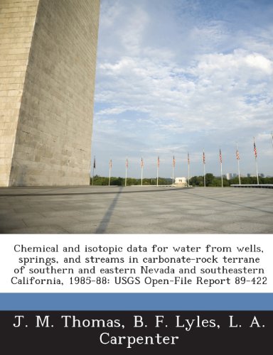 Chemical and isotopic data for water from wells, springs, and streams in carbonate-rock terrane of southern and eastern Nevada and southeastern California, 1985-88: USGS Open-File Report 89-422 (9781288842797) by Thomas, J. M.; Lyles, B. F.; Carpenter, L. A.