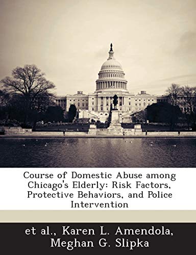 Stock image for Course of Domestic Abuse Among Chicago's Elderly: Risk Factors, Protective Behaviors, and Police Intervention for sale by Lucky's Textbooks