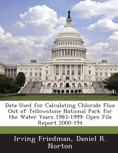 Data Used for Calculating Chloride Flux Out of Yellowstone National Park for the Water Years 1983-1999: Open File Report 2000-194 (9781288847150) by Friedman, Irving; Norton, Daniel R.