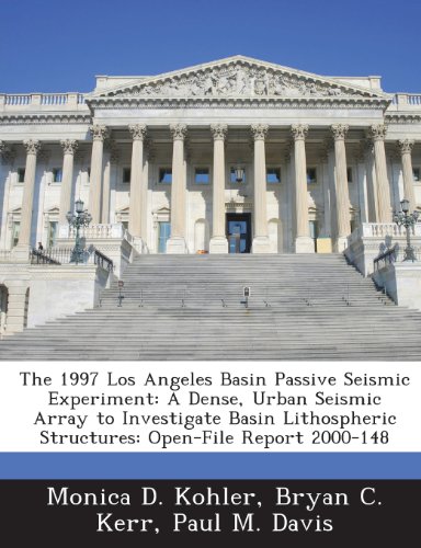 The 1997 Los Angeles Basin Passive Seismic Experiment: A Dense, Urban Seismic Array to Investigate Basin Lithospheric Structures: Open-File Report 2000-148 (9781288848591) by Kohler, Monica D.; Kerr, Bryan C.; Davis, Paul M.