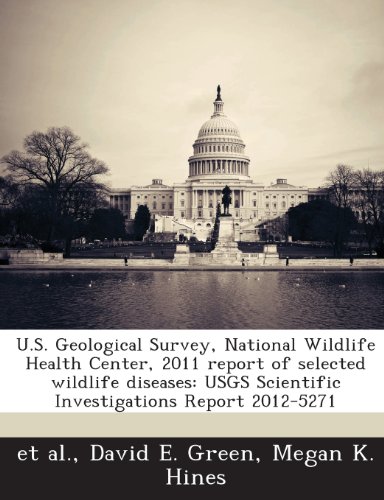 U.S. Geological Survey, National Wildlife Health Center, 2011 report of selected wildlife diseases: USGS Scientific Investigations Report 2012-5271 (9781288852208) by Green, David E.; Hines, Megan K.
