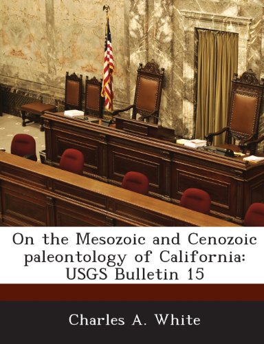 On the Mesozoic and Cenozoic paleontology of California: USGS Bulletin 15 (9781288861279) by White, Charles A.