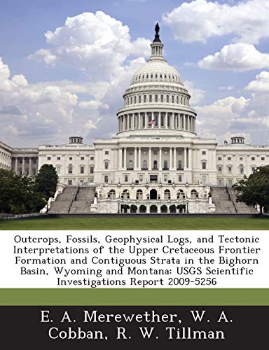 Stock image for Outcrops, Fossils, Geophysical Logs, and Tectonic Interpretations of the Upper Cretaceous Frontier Formation and Contiguous Strata in the Bighorn . Scientific Investigations Report 2009-5256 for sale by Lucky's Textbooks