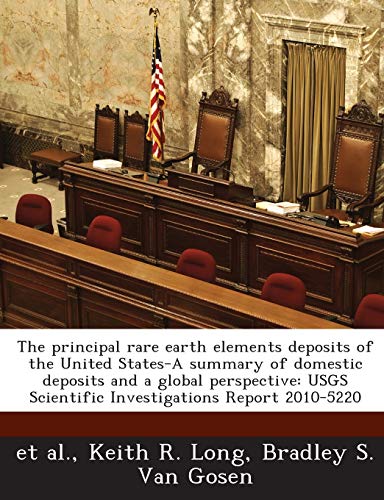 Stock image for The Principal Rare Earth Elements Deposits of the United States-A Summary of Domestic Deposits and a Global Perspective: Usgs Scientific Investigations Report 2010-5220 for sale by Lucky's Textbooks