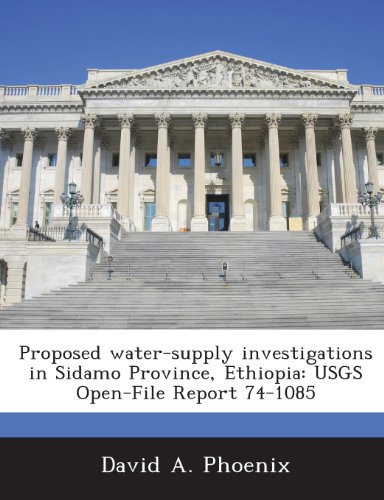 Proposed water-supply investigations in Sidamo Province, Ethiopia: USGS Open-File Report 74-1085 (9781288876143) by Phoenix, David A.