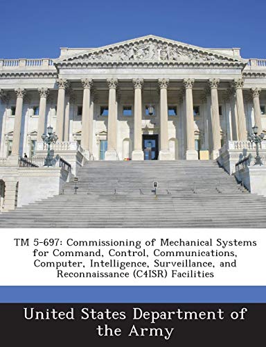 9781288887095: TM 5-697: Commissioning of Mechanical Systems for Command, Control, Communications, Computer, Intelligence, Surveillance, and Reconnaissance (C4isr) Facilities