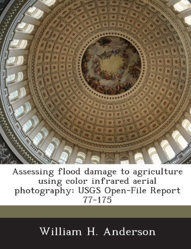 Assessing flood damage to agriculture using color infrared aerial photography: USGS Open-File Report 77-175 (9781288899944) by Anderson, William H.