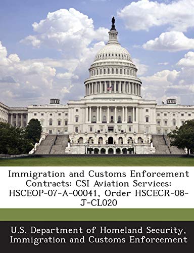 Stock image for Immigration and Customs Enforcement Contracts: Csi Aviation Services: Hsceop-07-A-00041, Order Hscecr-08-J-Cl020 for sale by Lucky's Textbooks