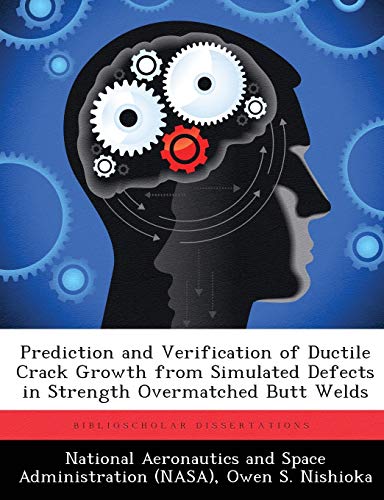 9781288909681: Prediction and Verification of Ductile Crack Growth from Simulated Defects in Strength Overmatched Butt Welds