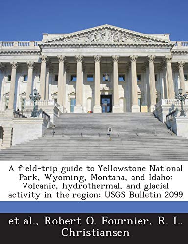 Stock image for A Field-Trip Guide to Yellowstone National Park, Wyoming, Montana, and Idaho: Volcanic, Hydrothermal, and Glacial Activity in the Region: Usgs Bulletin 2099 for sale by Lucky's Textbooks