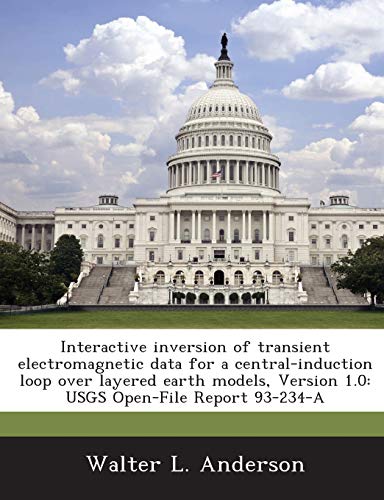 Stock image for Interactive inversion of transient electromagnetic data for a central-induction loop over layered earth models, Version 1.0: USGS Open-File Report 93-234-A for sale by Ebooksweb
