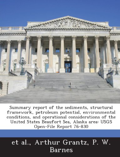 Summary report of the sediments, structural framework, petroleum potential, environmental conditions, and operational considerations of the United ... Alaska area: USGS Open-File Report 76-830 (9781288940363) by Grantz, Arthur; Barnes, P. W.