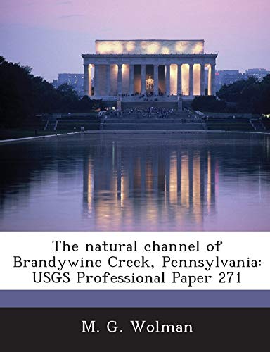 Imagen de archivo de The Natural Channel of Brandywine Creek, Pennsylvania: Usgs Professional Paper 271 a la venta por Lucky's Textbooks