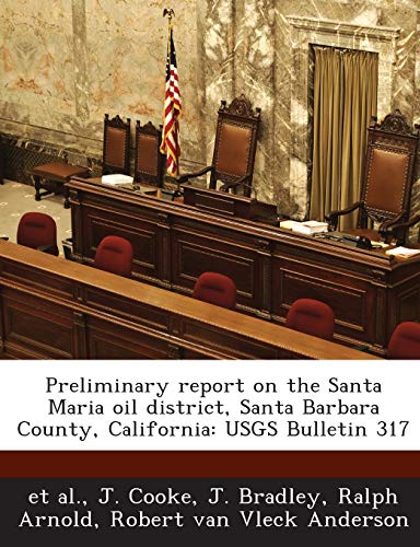Preliminary Report on the Santa Maria Oil District, Santa Barbara County, California: Usgs Bulletin 317 (9781288966035) by Cooke, J; Bradley, J; Et Al