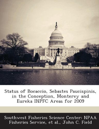 Status of Bocaccio, Sebastes Paucispinis, in the Conception, Monterey and Eureka Inpfc Areas for 2009 (9781288970384) by Field, John C.; Et Al