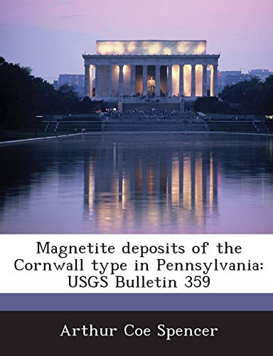 9781288974825: Magnetite Deposits of the Cornwall Type in Pennsylvania: Usgs Bulletin 359