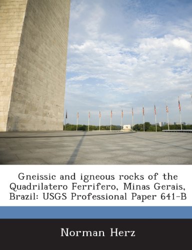 Gneissic and Igneous Rocks of the Quadrilatero Ferrifero, Minas Gerais, Brazil: Usgs Professional Paper 641-B (9781288987818) by Herz, Norman