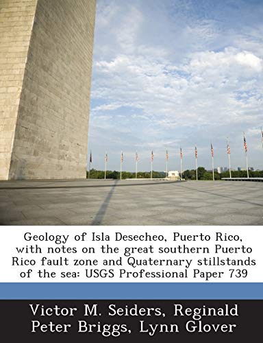 Stock image for Geology of Isla Desecheo, Puerto Rico, with Notes on the Great Southern Puerto Rico Fault Zone and Quaternary Stillstands of the Sea: Usgs Professional Paper 739 for sale by Lucky's Textbooks