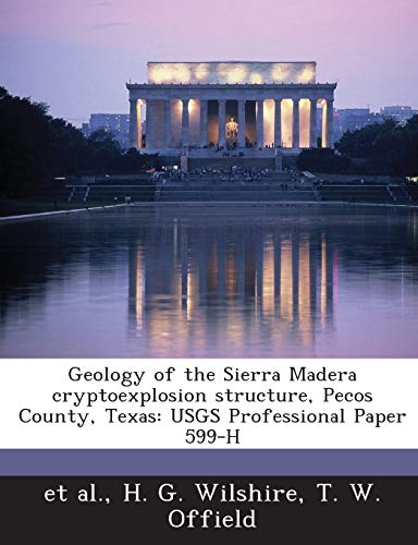 Stock image for Geology of the Sierra Madera Cryptoexplosion Structure, Pecos County, Texas: Usgs Professional Paper 599-H for sale by Lucky's Textbooks