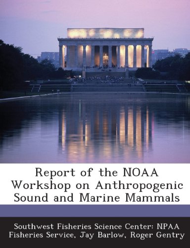 Report of the Noaa Workshop on Anthropogenic Sound and Marine Mammals (9781288994281) by Barlow, Jay; Gentry, Roger; Southwest Fisheries Science Center Npaa