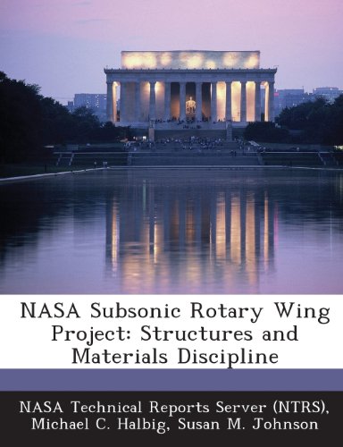 NASA Subsonic Rotary Wing Project: Structures and Materials Discipline (9781289094485) by Halbig, Michael C.; Johnson, Susan M.