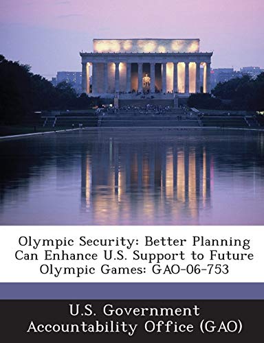 9781289110857: Olympic Security: Better Planning Can Enhance U.S. Support to Future Olympic Games: GAO-06-753