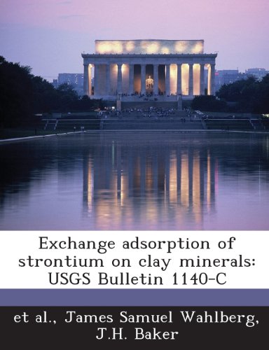 Exchange Adsorption of Strontium on Clay Minerals: Usgs Bulletin 1140-C (9781289114213) by Wahlberg, James Samuel; Baker, J. H.