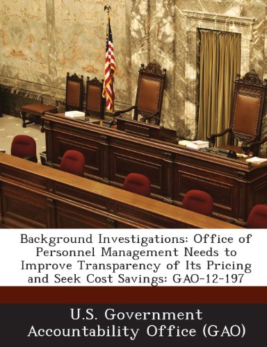 9781289120054: Background Investigations: Office of Personnel Management Needs to Improve Transparency of Its Pricing and Seek Cost Savings: Gao-12-197