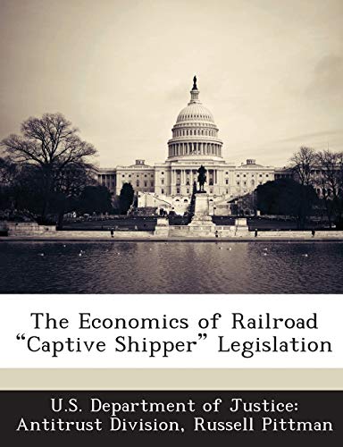 Beispielbild fr The Economics of Railroad "Captive Shipper" Legislation zum Verkauf von Reuseabook