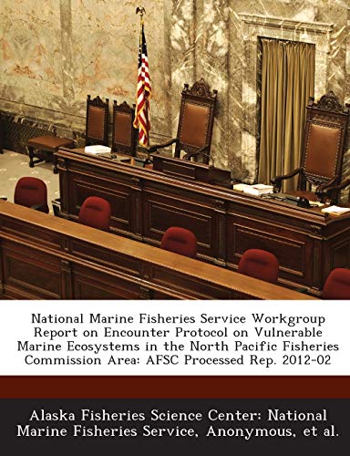 Stock image for National Marine Fisheries Service Workgroup Report on Encounter Protocol on Vulnerable Marine Ecosystems in the North Pacific Fisheries Commission Are for sale by Lucky's Textbooks