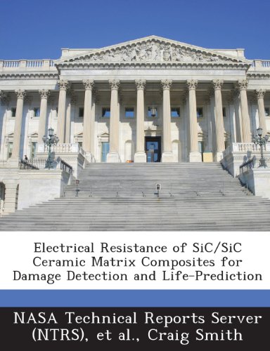 Electrical Resistance of Sic/Sic Ceramic Matrix Composites for Damage Detection and Life-Prediction (9781289139476) by Smith, Craig