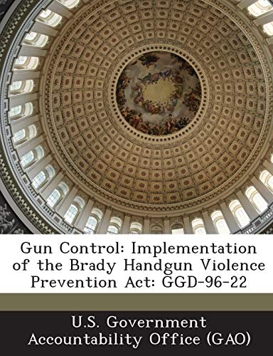 9781289285906: Gun Control: Implementation of the Brady Handgun Violence Prevention Act: GGD-96-22