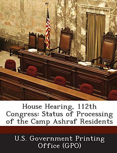 Imagen de archivo de House Hearing, 112th Congress: Status of Processing of the Camp Ashraf Residents a la venta por Lucky's Textbooks