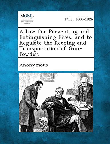 Imagen de archivo de A Law for Preventing and Extinguishing Fires, and to Regulate the Keeping and Transportation of Gun-Powder. a la venta por Lucky's Textbooks