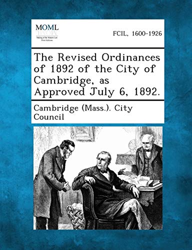 Stock image for The Revised Ordinances of 1892 of the City of Cambridge, as Approved July 6, 1892 for sale by PBShop.store US