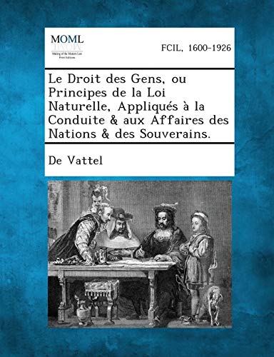 9781289339067: Le Droit Des Gens, Ou Principes de La Loi Naturelle, Appliques a la Conduite & Aux Affaires Des Nations & Des Souverains.